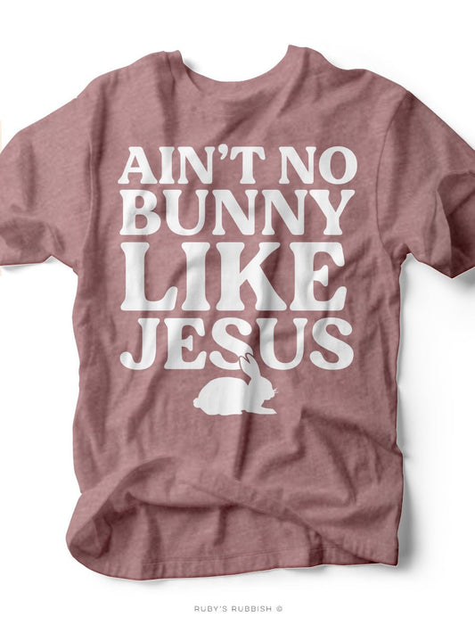 Ain't No Bunny Like Jesus | Easter T-Shirt | Ruby’s Rubbish® - Ruby's Rubbish Wholesale