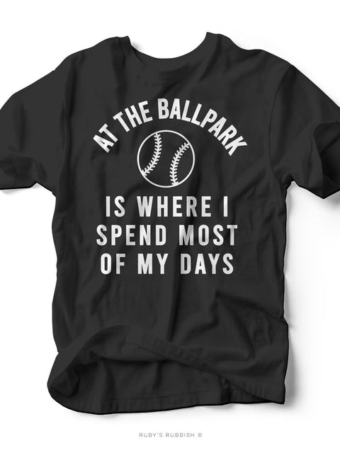 At the Ballpark is Where I Spend Most of My Days I Game Day T-Shirt | Ruby’s Rubbish® - Ruby's Rubbish Wholesale