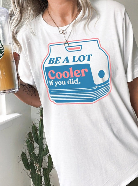 Be A Lot Cooler If You Did | $11 T-Shirt SALE | Ruby’s Rubbish® - Ruby's Rubbish Wholesale