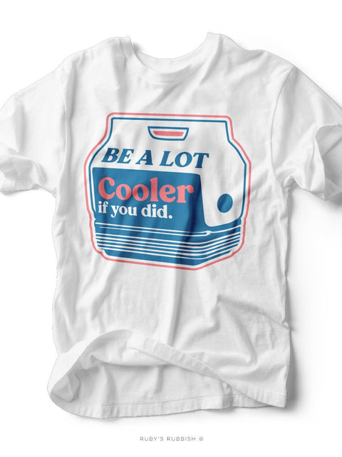 Be A Lot Cooler If You Did | $11 T-Shirt SALE | Ruby’s Rubbish® - Ruby's Rubbish Wholesale