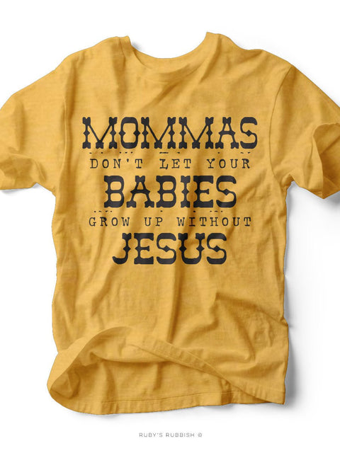 Mommas Don't Let Your Babies Grow Up Without JESUS | Women's T-Shirt | Ruby’s Rubbish® - Ruby's Rubbish Wholesale