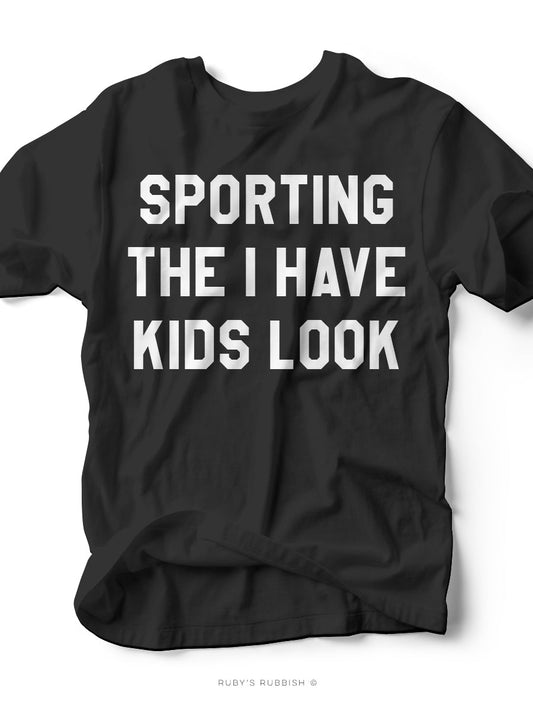Sporting the I Have Kids Look | Mom T-Shirt | Ruby’s Rubbish®