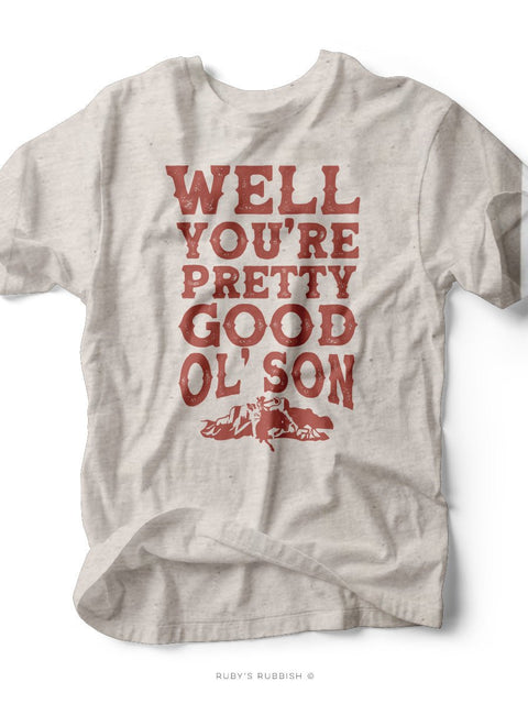 Well You're Pretty Good Old Son | Southern T-Shirt | Ruby’s Rubbish® - Ruby's Rubbish Wholesale