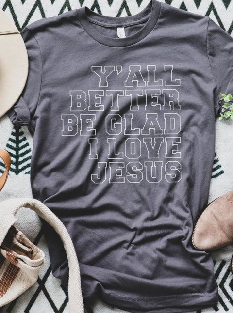 Y'all Better Be Glad I Love Jesus | $11 Sale T-Shirt | Ruby’s Rubbish® - Ruby's Rubbish Wholesale