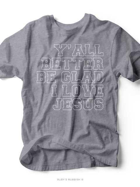 Y'all Better Be Glad I Love Jesus | $11 Sale T-Shirt | Ruby’s Rubbish® - Ruby's Rubbish Wholesale